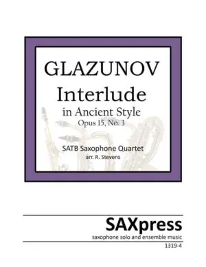 Cover 1319-4-Glazunov-Interlude-in-ancient-style Interlude in Ancient Style, Op. 15, No. 3 by Alexander Glazunov, arranged for SATB Saxophone Quartet.