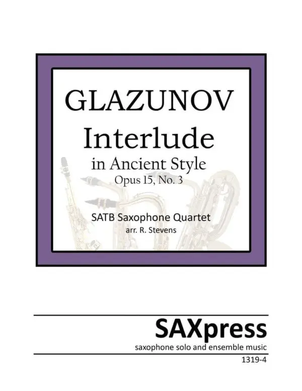 Cover 1319-4-Glazunov-Interlude-in-ancient-style Interlude in Ancient Style, Op. 15, No. 3 by Alexander Glazunov, arranged for SATB Saxophone Quartet.